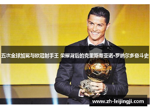 五次金球加冕与欧冠射手王 荣耀背后的克里斯蒂亚诺·罗纳尔多奋斗史
